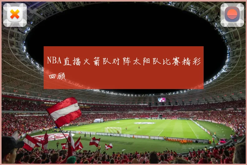 NBA直播火箭队对阵太阳队比赛精彩回顾